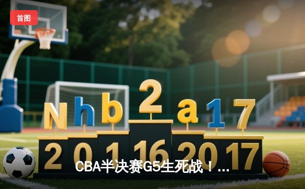 CBA半决赛G5生死战！辽宁男篮加时险胜广东队 赵继伟砍下33分创生涯新高