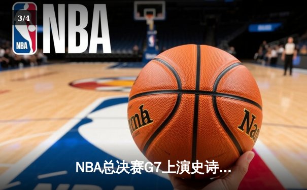 NBA总决赛G7上演史诗逆转！丹佛掘金加时绝杀迈阿密热火卫冕成功 - 3
