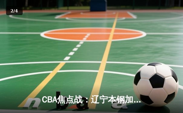 CBA焦点战：辽宁本钢加时险胜广东宏远 赵继伟关键三分定乾坤 - 2