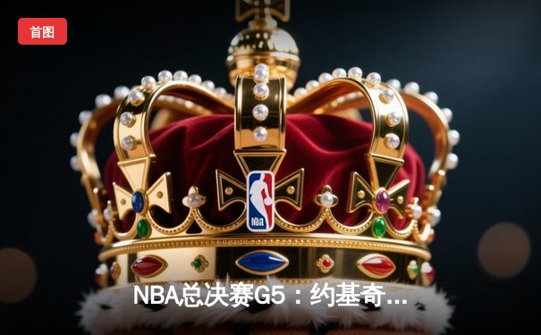NBA总决赛G5：约基奇三双定乾坤，掘金主场险胜热火夺赛点