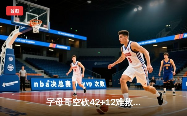 字母哥空砍42+12难救主，雄鹿加时惜败凯尔特人，塔图姆关键三分锁定胜局